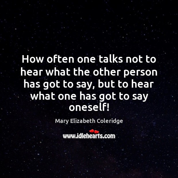 How often one talks not to hear what the other person has 
