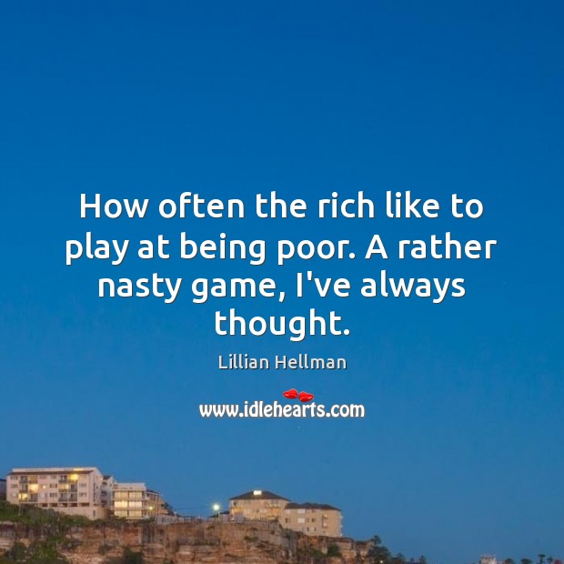 How often the rich like to play at being poor. A rather nasty game, I’ve always thought. Image