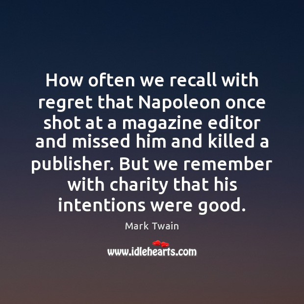 How often we recall with regret that Napoleon once shot at a Mark Twain Picture Quote