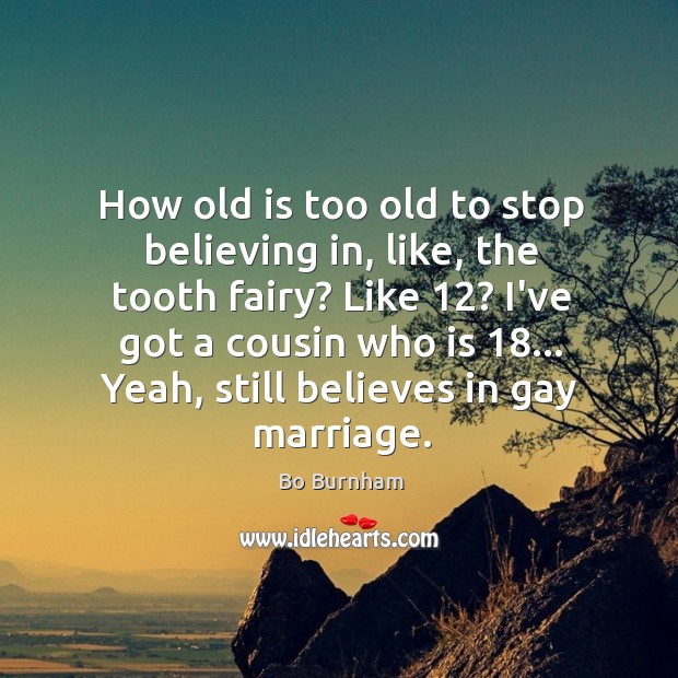 How old is too old to stop believing in, like, the tooth Bo Burnham Picture Quote