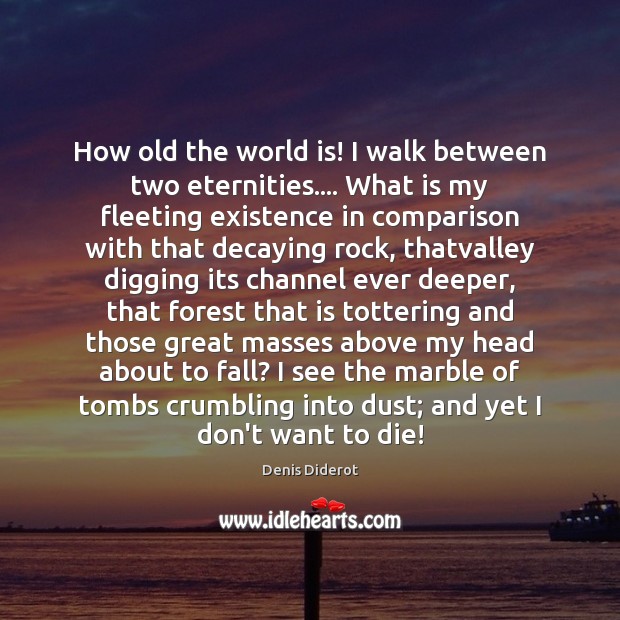 How old the world is! I walk between two eternities…. What is Denis Diderot Picture Quote