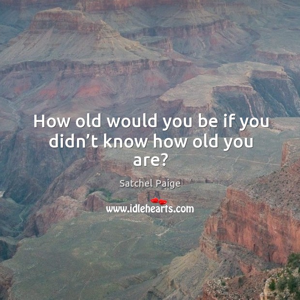 How old would you be if you didn’t know how old you are? Image