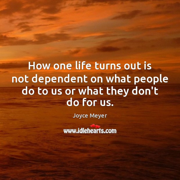 How one life turns out is not dependent on what people do Joyce Meyer Picture Quote