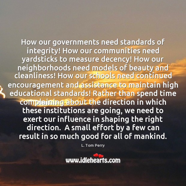 How our governments need standards of integrity! How our communities need yardsticks L. Tom Perry Picture Quote