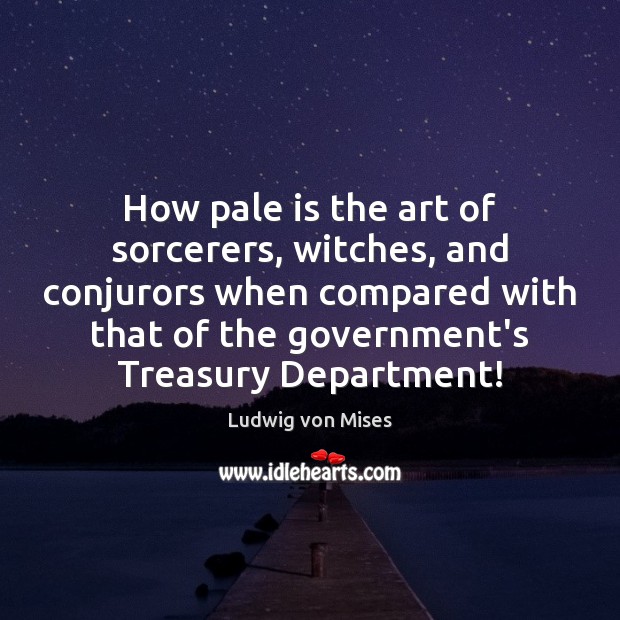 How pale is the art of sorcerers, witches, and conjurors when compared Government Quotes Image