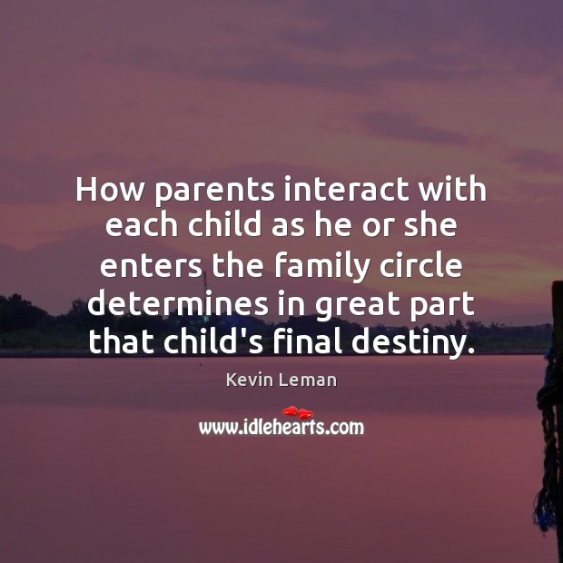 How parents interact with each child as he or she enters the Kevin Leman Picture Quote