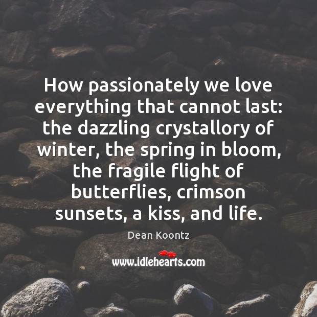 How passionately we love everything that cannot last: the dazzling crystallory of Dean Koontz Picture Quote