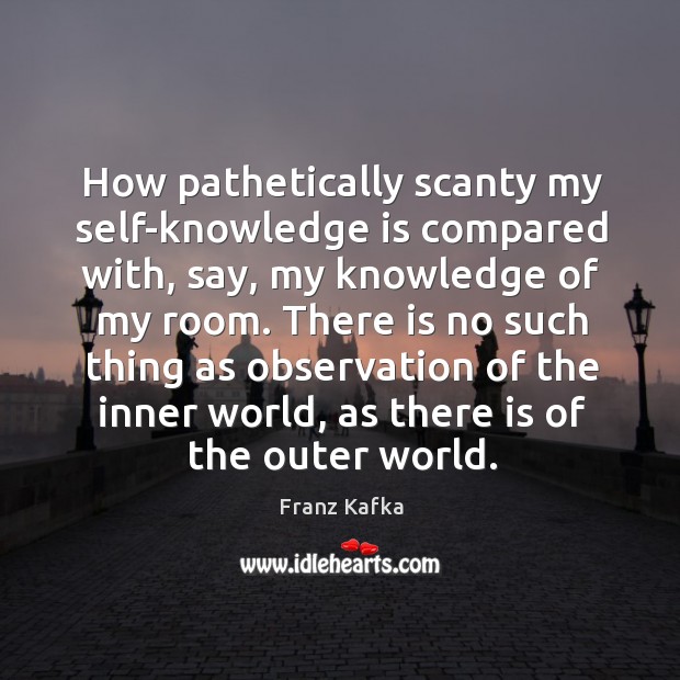 How pathetically scanty my self-knowledge is compared with Knowledge Quotes Image