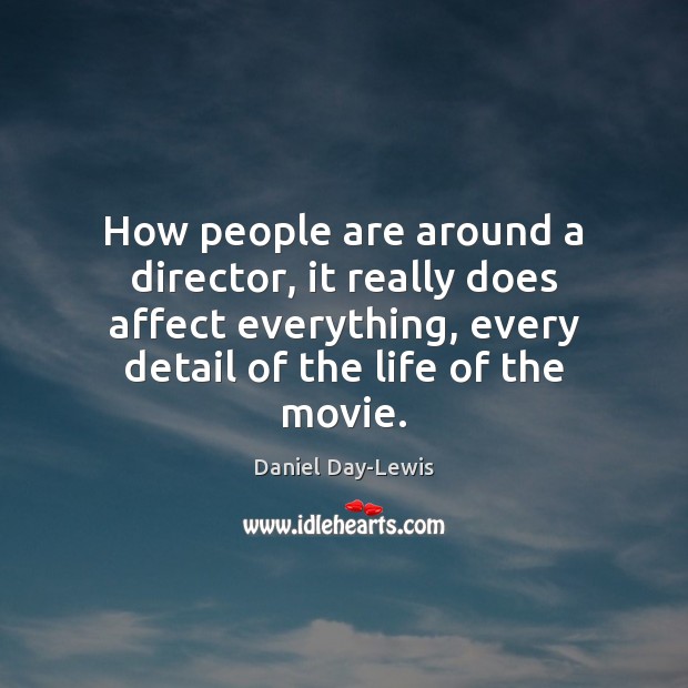 How people are around a director, it really does affect everything, every Image