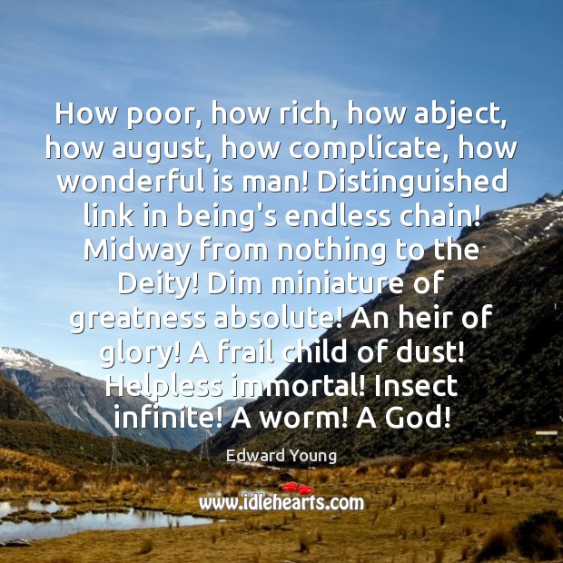 How poor, how rich, how abject, how august, how complicate, how wonderful Edward Young Picture Quote