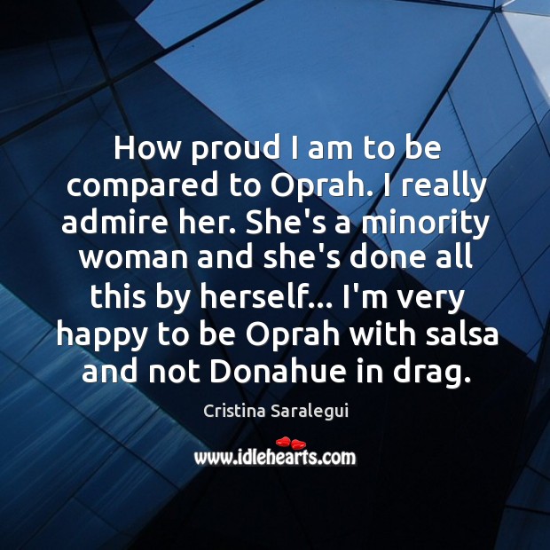 How proud I am to be compared to Oprah. I really admire Cristina Saralegui Picture Quote