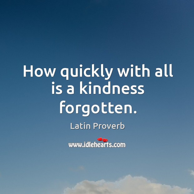 How quickly with all is a kindness forgotten. Latin Proverbs Image