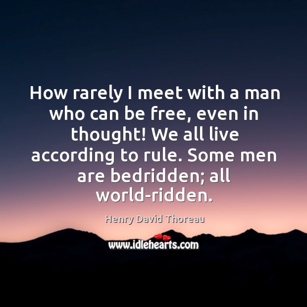 How rarely I meet with a man who can be free, even Henry David Thoreau Picture Quote
