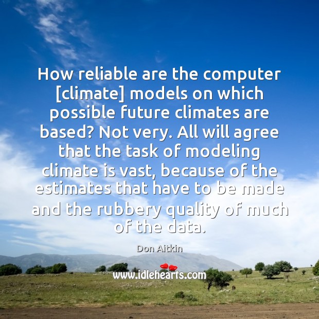 How reliable are the computer [climate] models on which possible future climates Climate Quotes Image