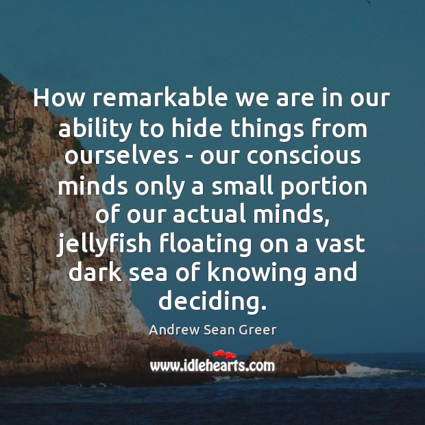 How remarkable we are in our ability to hide things from ourselves Andrew Sean Greer Picture Quote