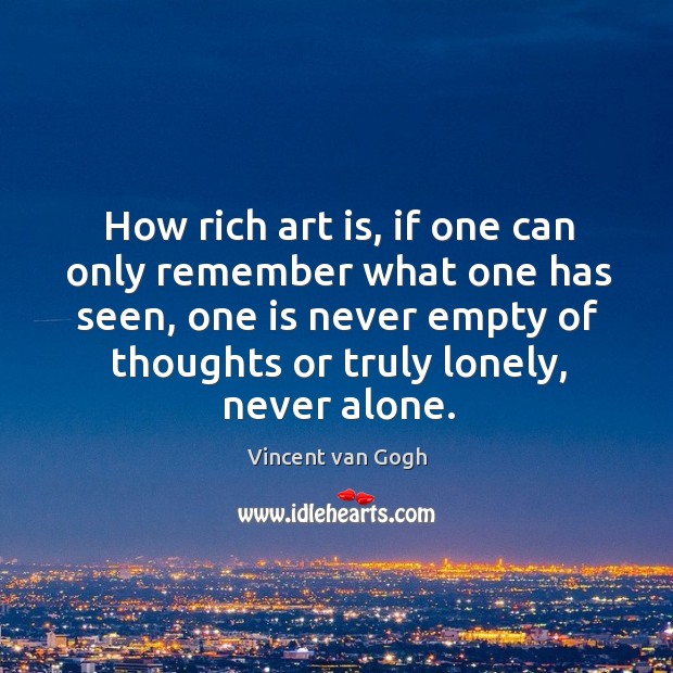 How rich art is, if one can only remember what one has Vincent van Gogh Picture Quote
