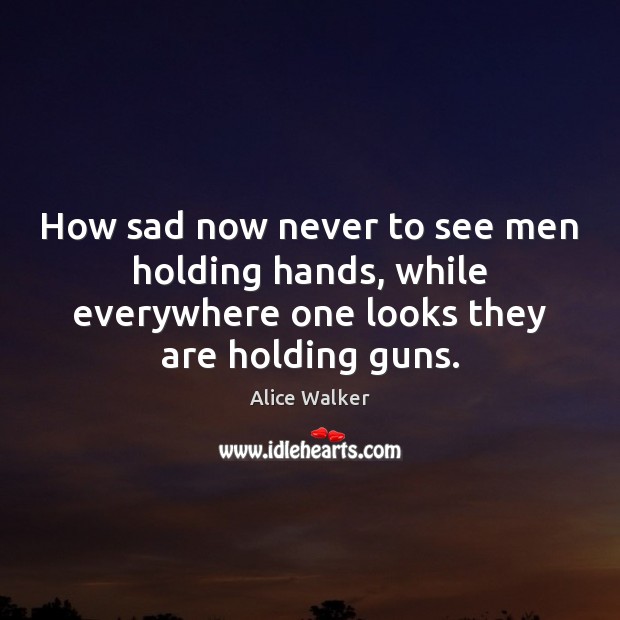 How sad now never to see men holding hands, while everywhere one Alice Walker Picture Quote