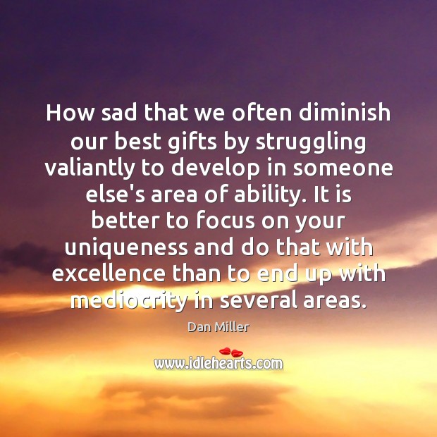 How sad that we often diminish our best gifts by struggling valiantly Image