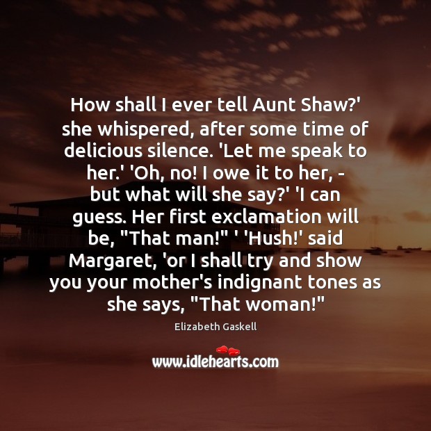 How shall I ever tell Aunt Shaw?’ she whispered, after some Elizabeth Gaskell Picture Quote