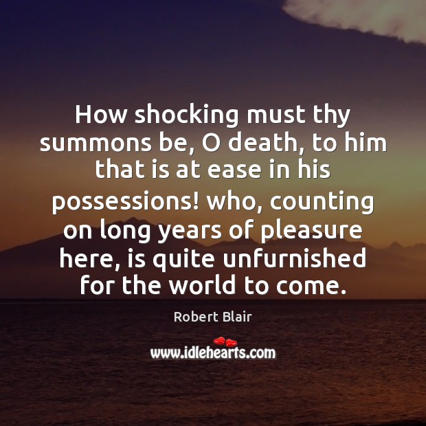 How shocking must thy summons be, O death, to him that is Robert Blair Picture Quote