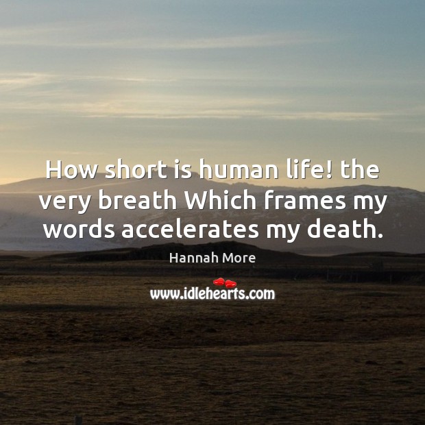 How short is human life! the very breath Which frames my words accelerates my death. Image