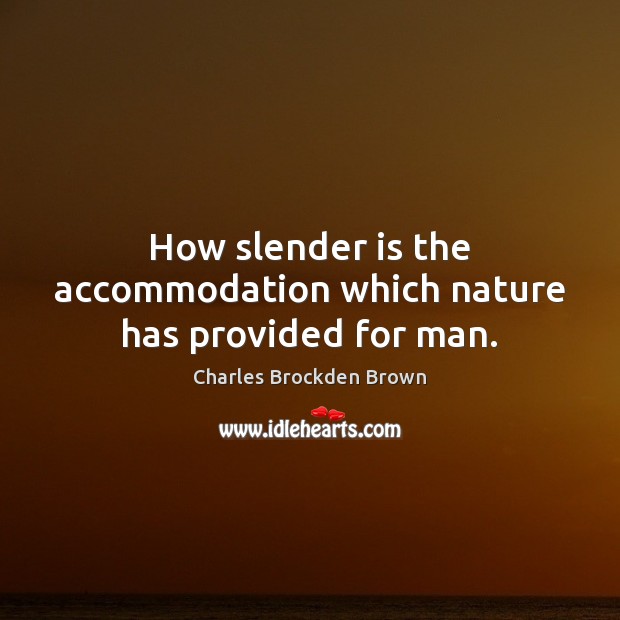 How slender is the accommodation which nature has provided for man. Image