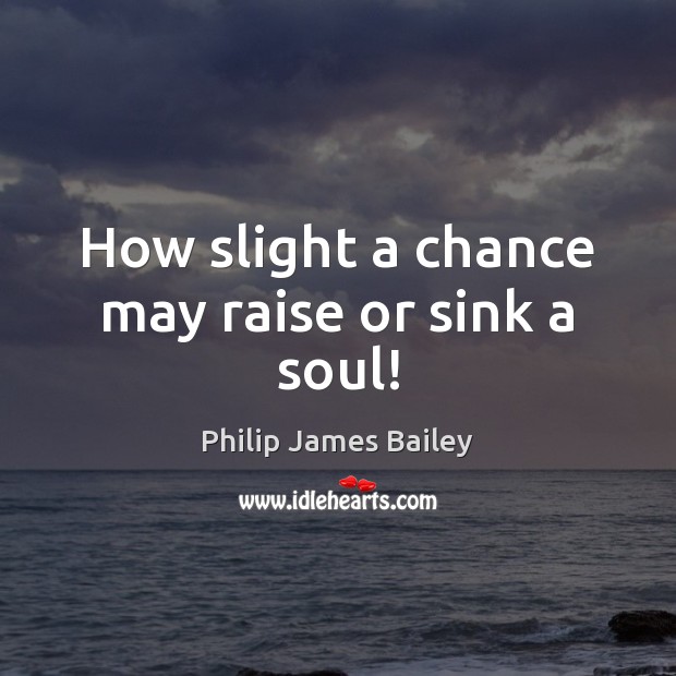 How slight a chance may raise or sink a soul! Image