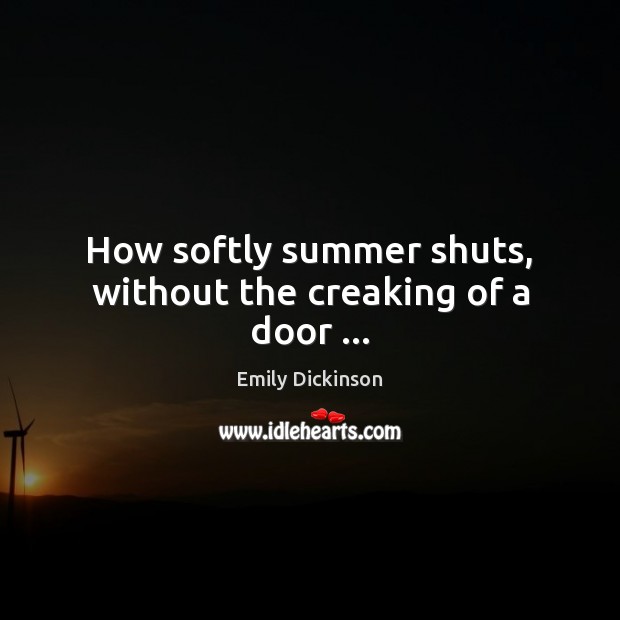 How softly summer shuts, without the creaking of a door … Image