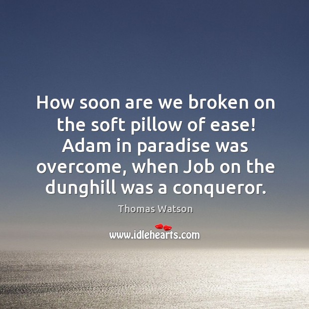How soon are we broken on the soft pillow of ease! Adam Image