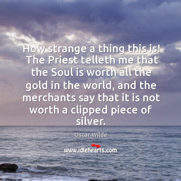 How strange a thing this is!  The Priest telleth me that the Oscar Wilde Picture Quote