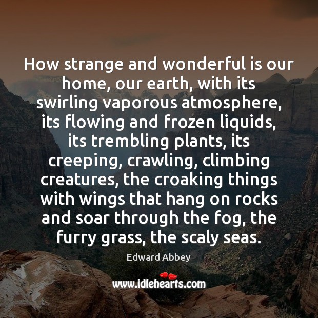 How strange and wonderful is our home, our earth, with its swirling Edward Abbey Picture Quote