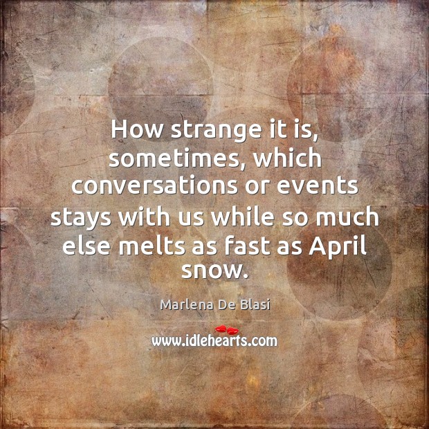 How strange it is, sometimes, which conversations or events stays with us Marlena De Blasi Picture Quote