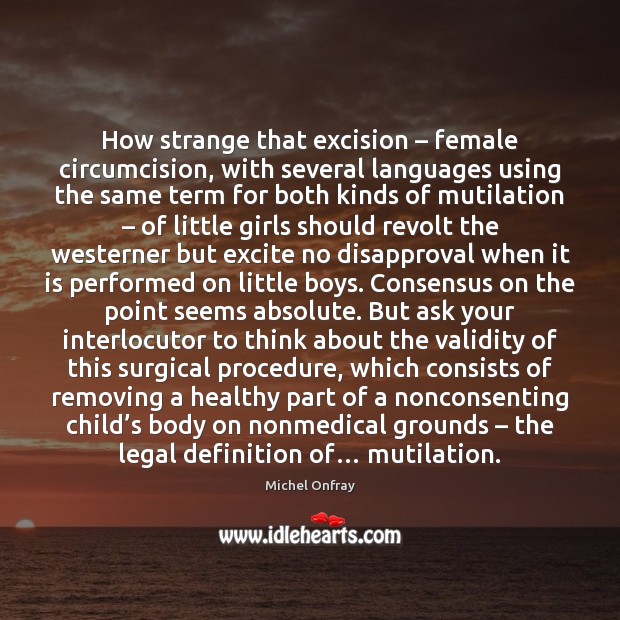 How strange that excision – female circumcision, with several languages using the same Michel Onfray Picture Quote