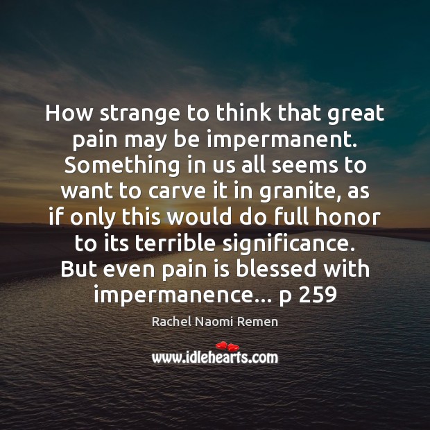 How strange to think that great pain may be impermanent. Something in Pain Quotes Image
