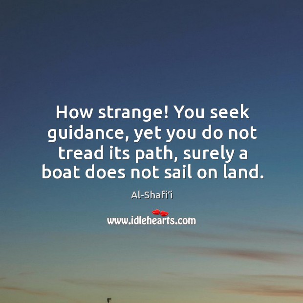 How strange! You seek guidance, yet you do not tread its path, Al-Shafi‘i Picture Quote