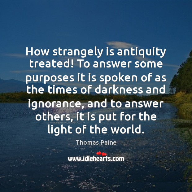 How strangely is antiquity treated! To answer some purposes it is spoken Thomas Paine Picture Quote