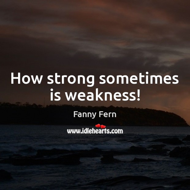 How strong sometimes is weakness! Image