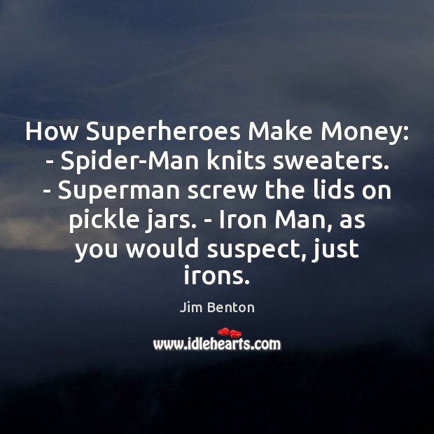 How Superheroes Make Money: – Spider-Man knits sweaters. – Superman screw the Image