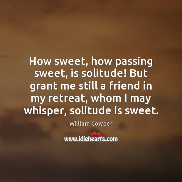 How sweet, how passing sweet, is solitude! But grant me still a William Cowper Picture Quote