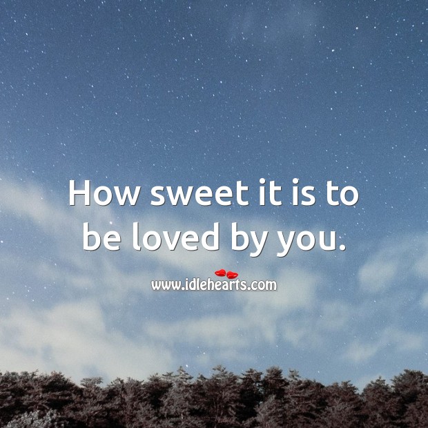 How sweet it is to be loved by you. Image