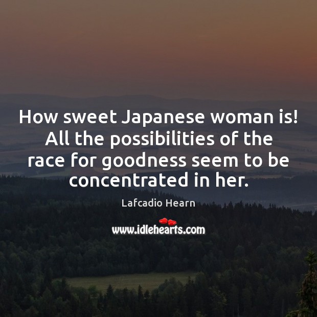 How sweet Japanese woman is! All the possibilities of the race for Lafcadio Hearn Picture Quote