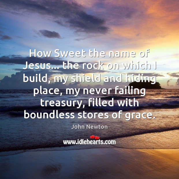 How Sweet the name of Jesus… the rock on which I build, John Newton Picture Quote
