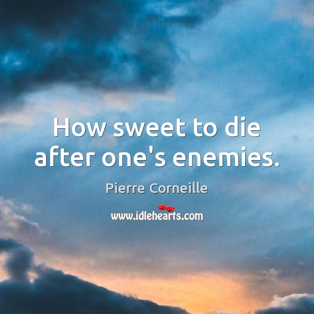 How sweet to die after one’s enemies. Image