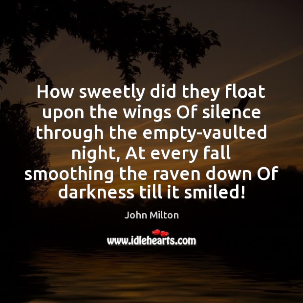 How sweetly did they float upon the wings Of silence through the John Milton Picture Quote