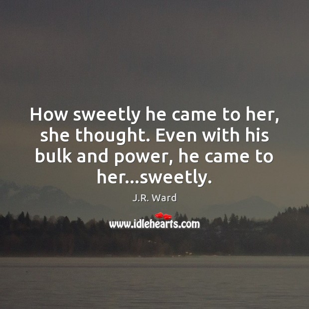 How sweetly he came to her, she thought. Even with his bulk Image