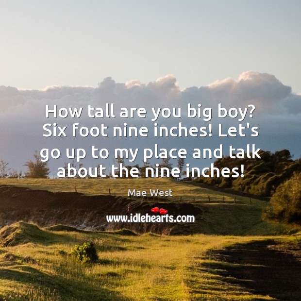 How tall are you big boy? Six foot nine inches! Let’s go Mae West Picture Quote