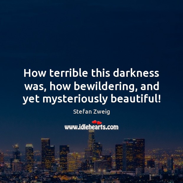 How terrible this darkness was, how bewildering, and yet mysteriously beautiful! Stefan Zweig Picture Quote