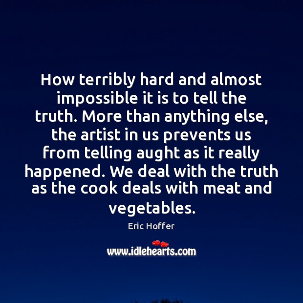 How terribly hard and almost impossible it is to tell the truth. Eric Hoffer Picture Quote
