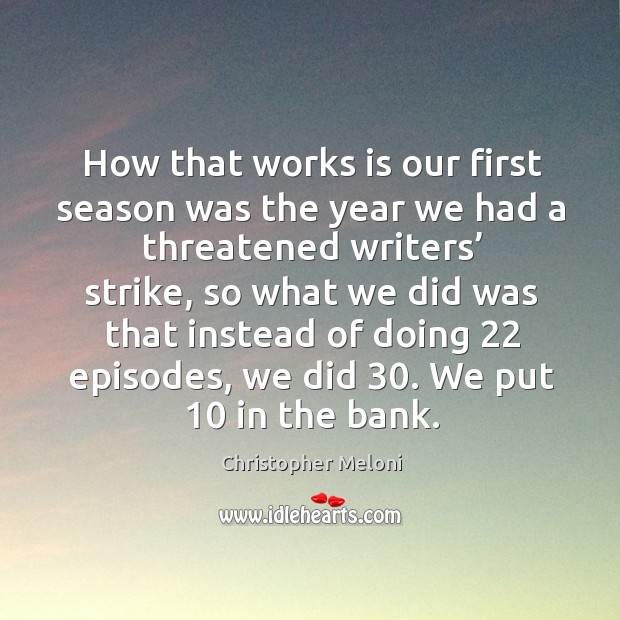 How that works is our first season was the year we had a threatened writers’ strike Christopher Meloni Picture Quote