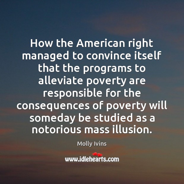How the American right managed to convince itself that the programs to Molly Ivins Picture Quote
